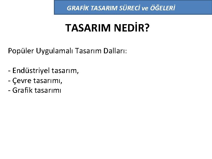 GRAFİK TASARIM SÜRECİ ve ÖĞELERİ TASARIM NEDİR? Popüler Uygulamalı Tasarım Dalları: - Endüstriyel tasarım,