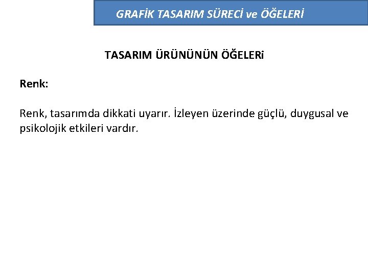 GRAFİK TASARIM SÜRECİ ve ÖĞELERİ TASARIM ÜRÜNÜNÜN ÖĞELERi Renk: Renk, tasarımda dikkati uyarır. İzleyen