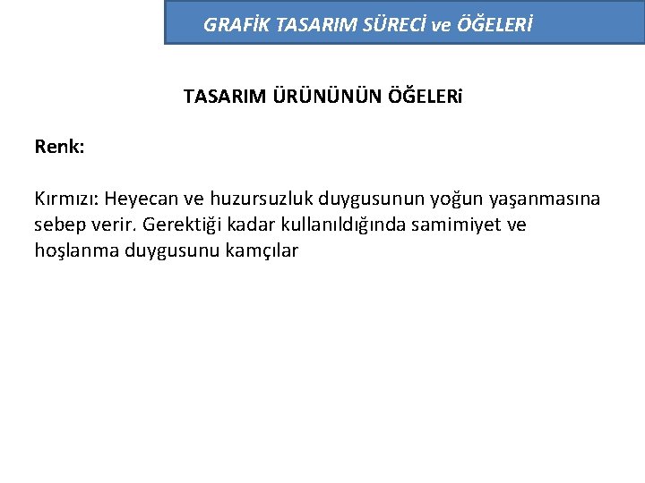 GRAFİK TASARIM SÜRECİ ve ÖĞELERİ TASARIM ÜRÜNÜNÜN ÖĞELERi Renk: Kırmızı: Heyecan ve huzursuzluk duygusunun