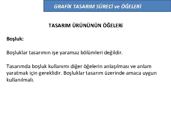 GRAFİK TASARIM SÜRECİ ve ÖĞELERİ TASARIM ÜRÜNÜNÜN ÖĞELERi Boşluk: Boşluklar tasarımın işe yaramaz bölümleri