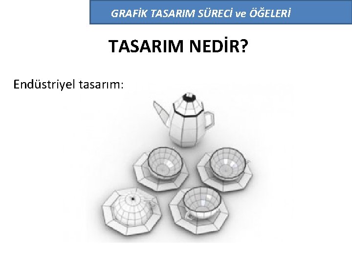 GRAFİK TASARIM SÜRECİ ve ÖĞELERİ TASARIM NEDİR? Endüstriyel tasarım: 