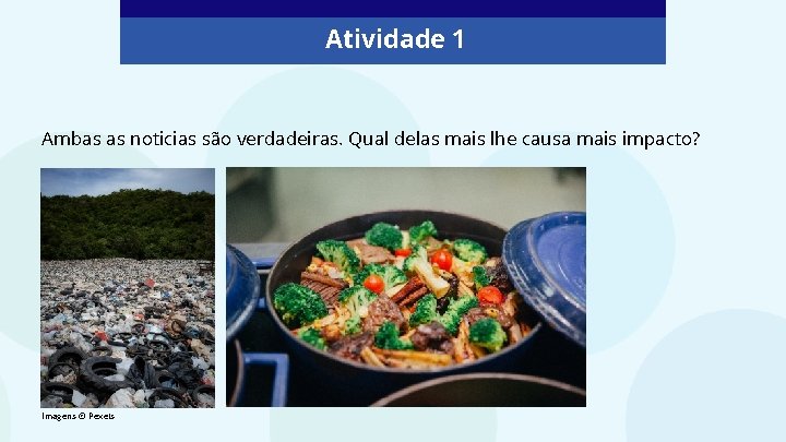 Atividade 1 Ambas as noticias são verdadeiras. Qual delas mais lhe causa mais impacto?