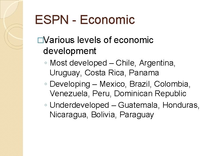 ESPN - Economic �Various levels of economic development ◦ Most developed – Chile, Argentina,