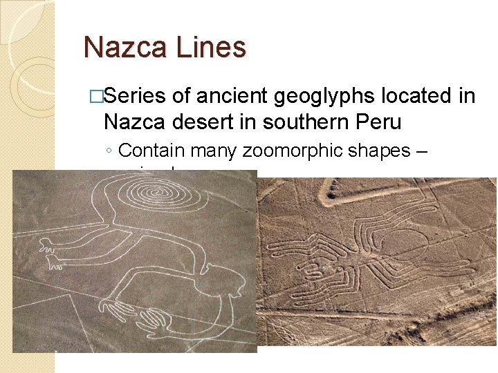 Nazca Lines �Series of ancient geoglyphs located in Nazca desert in southern Peru ◦