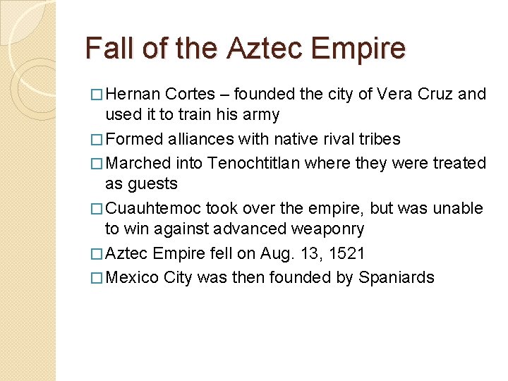 Fall of the Aztec Empire � Hernan Cortes – founded the city of Vera Fall of the Aztec Empire � Hernan Cortes – founded the city of Vera