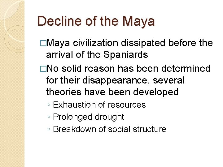 Decline of the Maya �Maya civilization dissipated before the arrival of the Spaniards �No