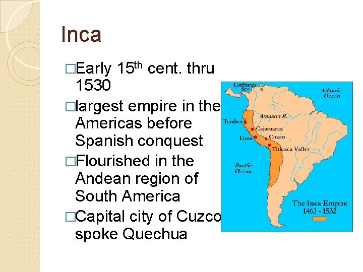 Inca �Early 15 th cent. thru 1530 �largest empire in the Americas before Spanish