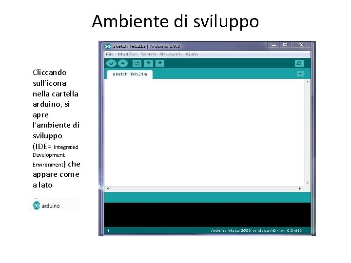 Ambiente di sviluppo Cliccando sull’icona nella cartella arduino, si apre l’ambiente di sviluppo (IDE=