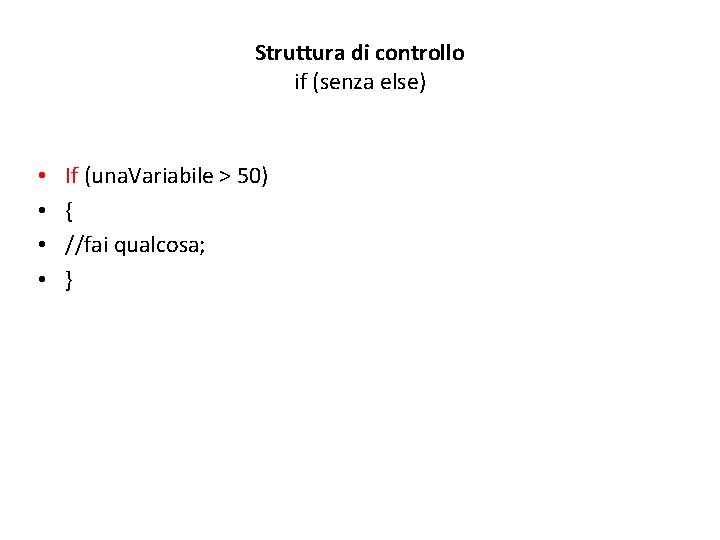 Struttura di controllo if (senza else) • • If (una. Variabile > 50) {