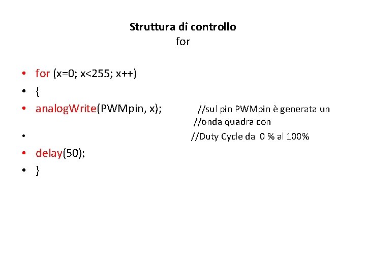 Struttura di controllo for • for (x=0; x<255; x++) • { • analog. Write(PWMpin,