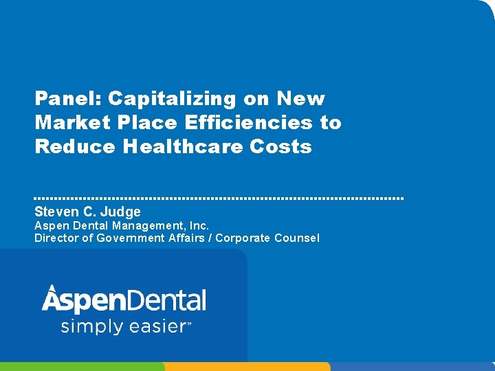 Panel: Capitalizing on New Market Place Efficiencies to Reduce Healthcare Costs Steven C. Judge