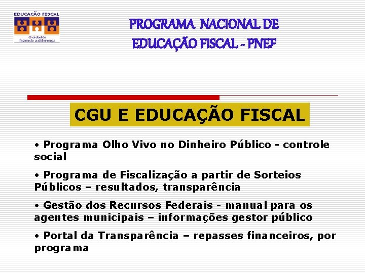 PROGRAMA NACIONAL DE EDUCAÇÃO FISCAL - PNEF CGU E EDUCAÇÃO FISCAL • Programa Olho