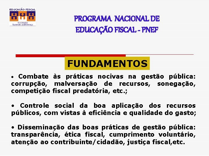 PROGRAMA NACIONAL DE EDUCAÇÃO FISCAL - PNEF FUNDAMENTOS • Combate às práticas nocivas na