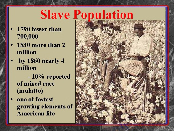 Slave Population • 1790 fewer than 700, 000 • 1830 more than 2 million