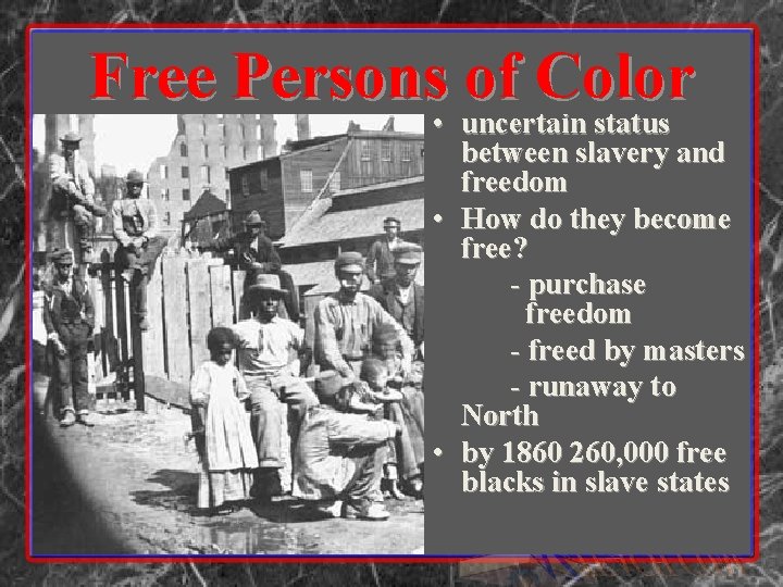 Free Persons of Color • uncertain status between slavery and freedom • How do