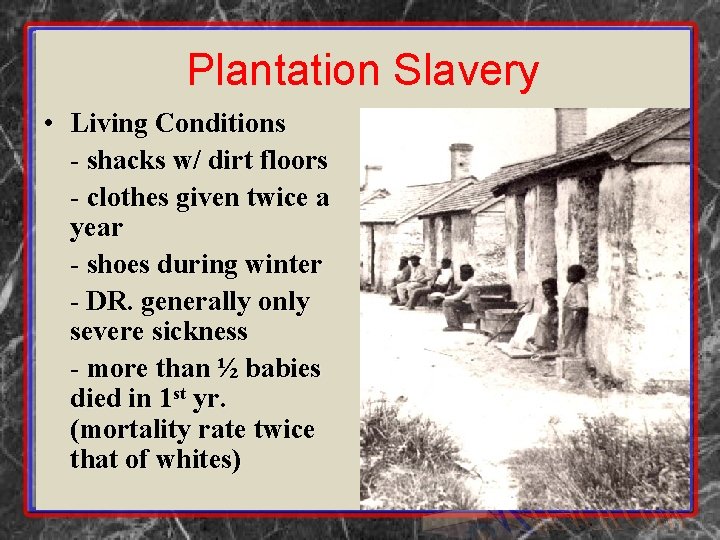 Plantation Slavery • Living Conditions - shacks w/ dirt floors - clothes given twice