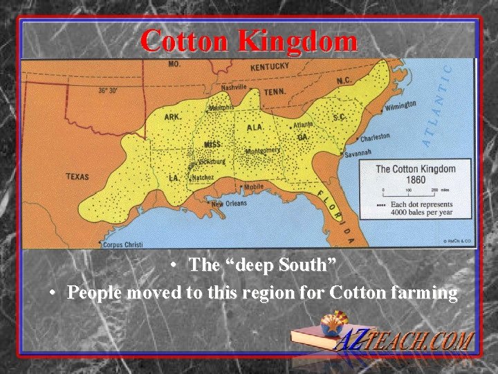Cotton Kingdom • The “deep South” • People moved to this region for Cotton