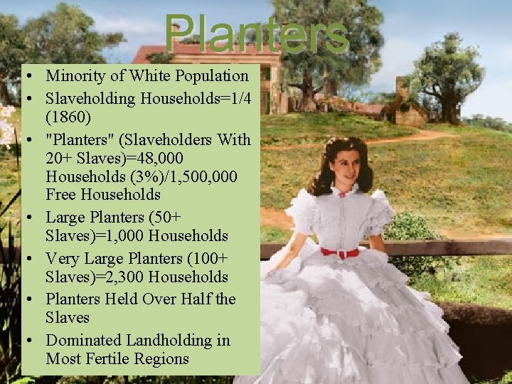 Planters • Minority of White Population • Slaveholding Households=1/4 (1860) • "Planters" (Slaveholders With