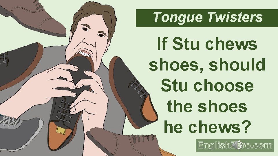 Tongue Twisters If Stu chews shoes, should Stu choose the shoes he chews? 