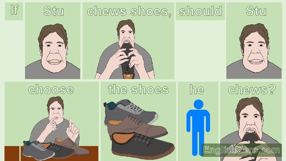 If Stu choose chews shoes, should the shoes he Stu chews? 