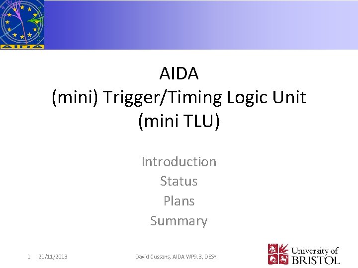 AIDA (mini) Trigger/Timing Logic Unit (mini TLU) Introduction Status Plans Summary 1 21/11/2013 David