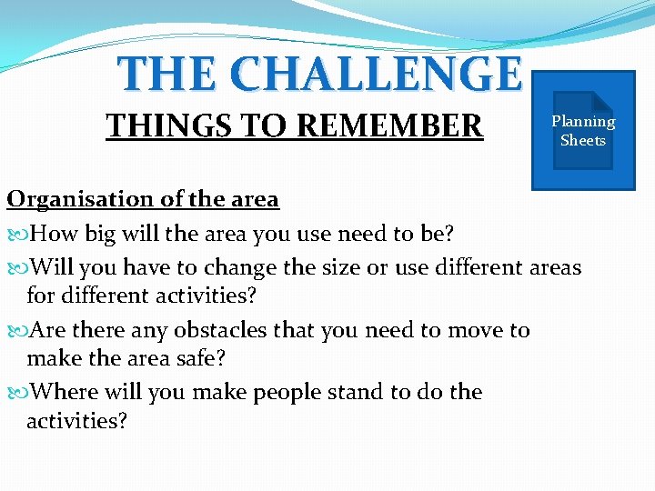 THE CHALLENGE THINGS TO REMEMBER Planning Sheets Organisation of the area How big will