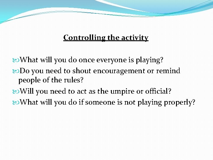 Controlling the activity What will you do once everyone is playing? Do you need