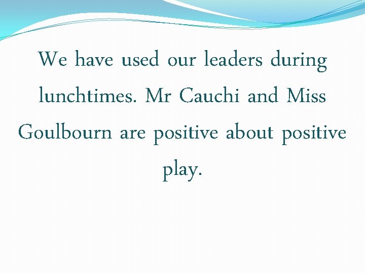 We have used our leaders during lunchtimes. Mr Cauchi and Miss Goulbourn are positive