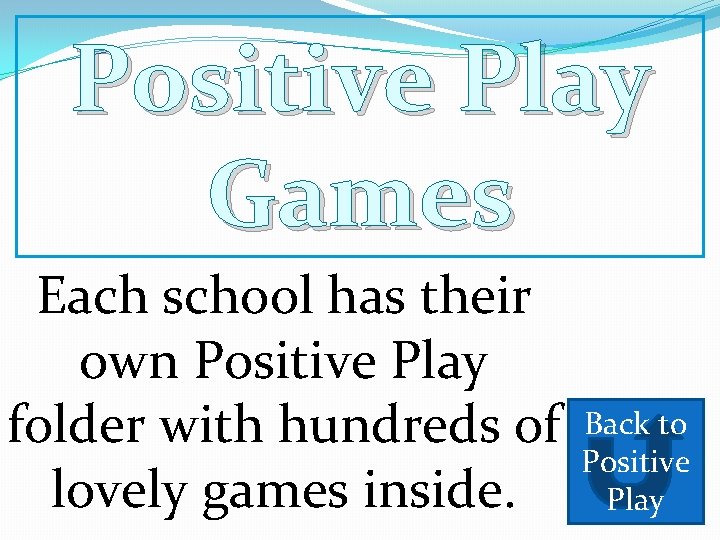 Positive Play Games Each school has their own Positive Play folder with hundreds of
