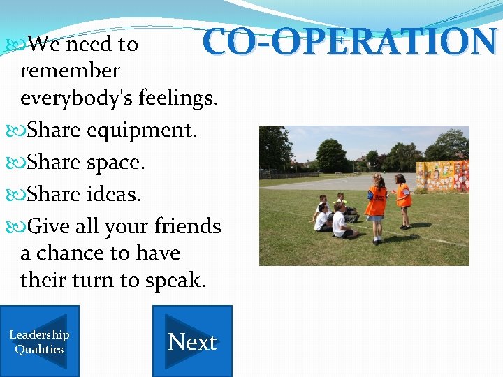CO-OPERATION We need to remember everybody's feelings. Share equipment. Share space. Share ideas. Give