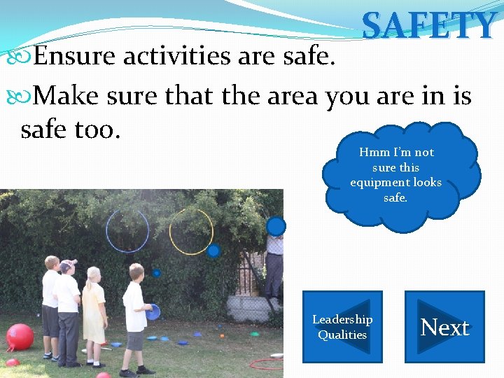 SAFETY Ensure activities are safe. Make sure that the area you are in is