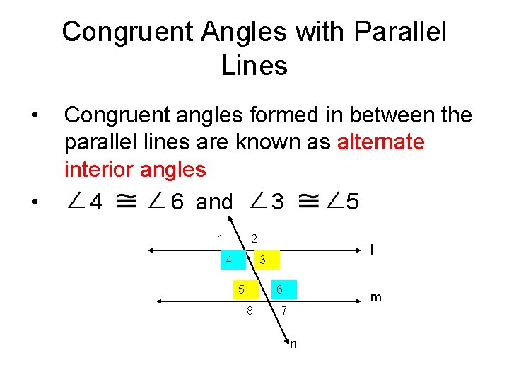 Congruent Angles with Parallel Lines • • Congruent angles formed in between the parallel