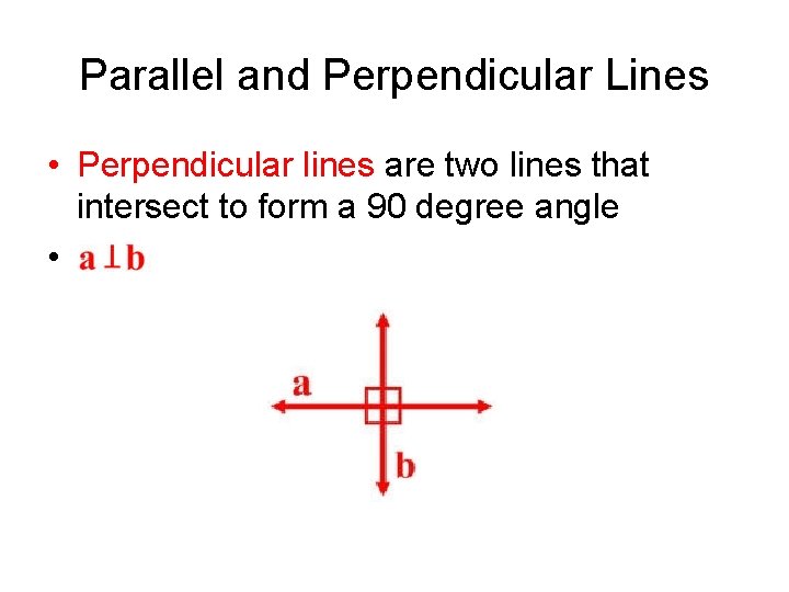 Parallel and Perpendicular Lines • Perpendicular lines are two lines that intersect to form