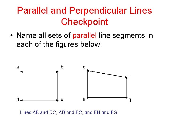 Parallel and Perpendicular Lines Checkpoint • Name all sets of parallel line segments in