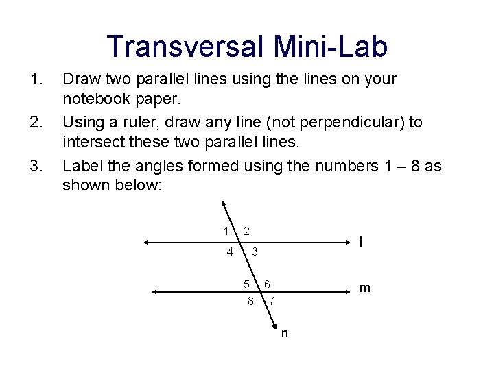 Transversal Mini-Lab 1. 2. 3. Draw two parallel lines using the lines on your
