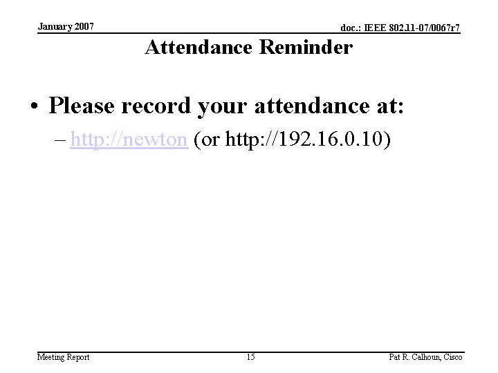 January 2007 doc. : IEEE 802. 11 -07/0067 r 7 Attendance Reminder • Please