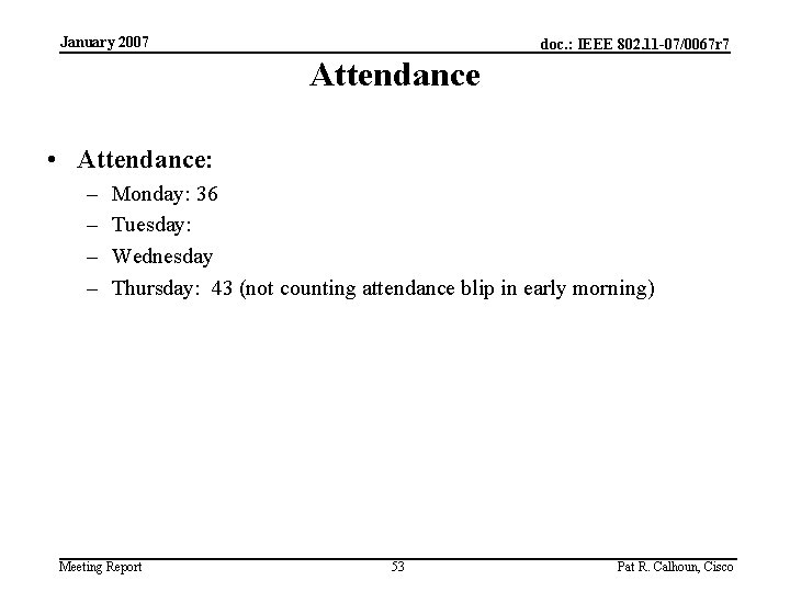 January 2007 doc. : IEEE 802. 11 -07/0067 r 7 Attendance • Attendance: –