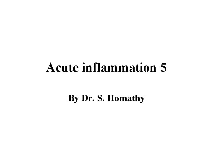 Acute inflammation 5 By Dr. S. Homathy 