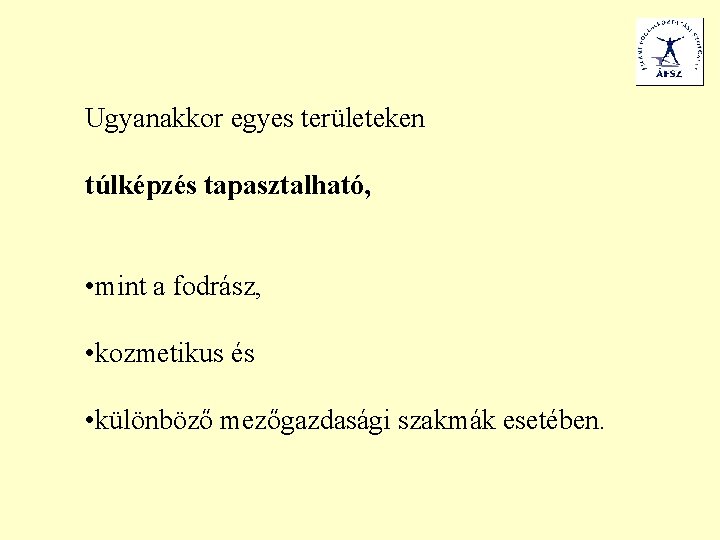 Ugyanakkor egyes területeken túlképzés tapasztalható, • mint a fodrász, • kozmetikus és • különböző