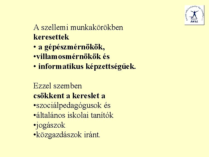 A szellemi munkakörökben keresettek • a gépészmérnökök, • villamosmérnökök és • informatikus képzettségűek. Ezzel