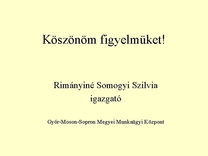 Köszönöm figyelmüket! Rimányiné Somogyi Szilvia igazgató Győr-Moson-Sopron Megyei Munkaügyi Központ 