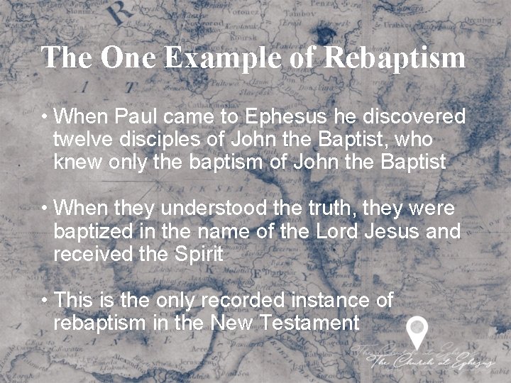 The One Example of Rebaptism • When Paul came to Ephesus he discovered twelve