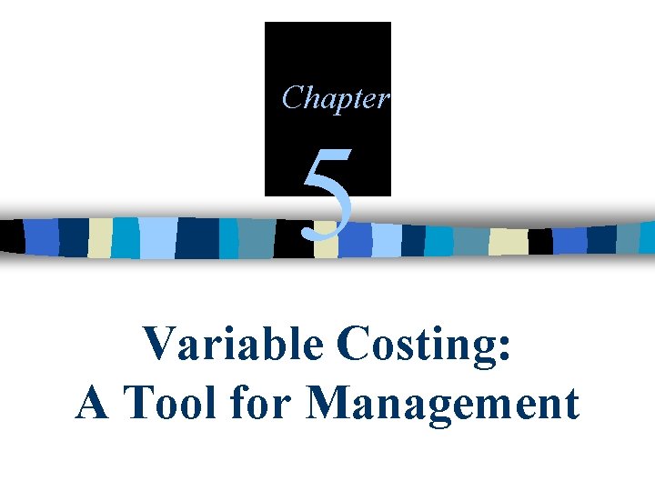 Chapter 5 Variable Costing: A Tool for Management 