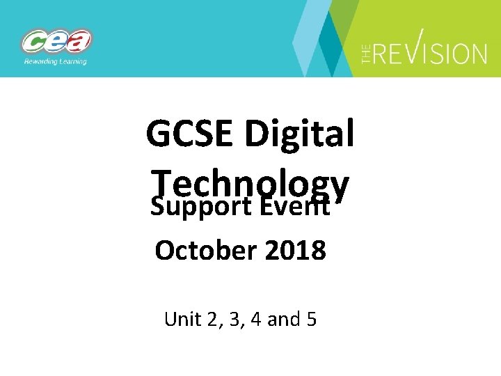 GCSE Digital Technology Support Event October 2018 Unit 2, 3, 4 and 5 