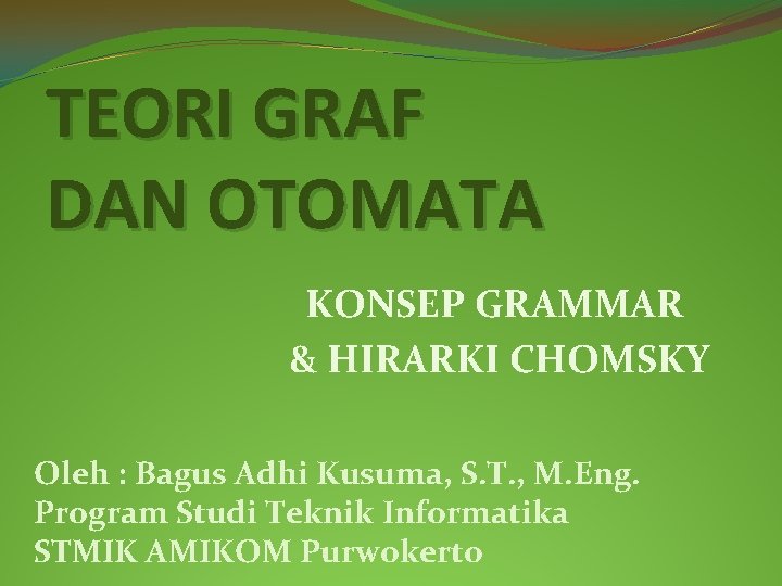 TEORI GRAF DAN OTOMATA KONSEP GRAMMAR & HIRARKI CHOMSKY Oleh : Bagus Adhi Kusuma,