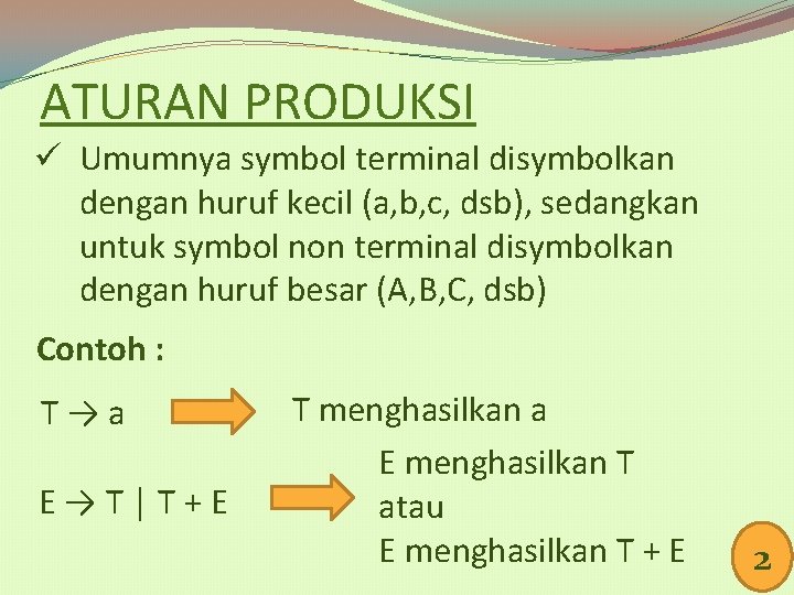 ATURAN PRODUKSI ü Umumnya symbol terminal disymbolkan dengan huruf kecil (a, b, c, dsb),