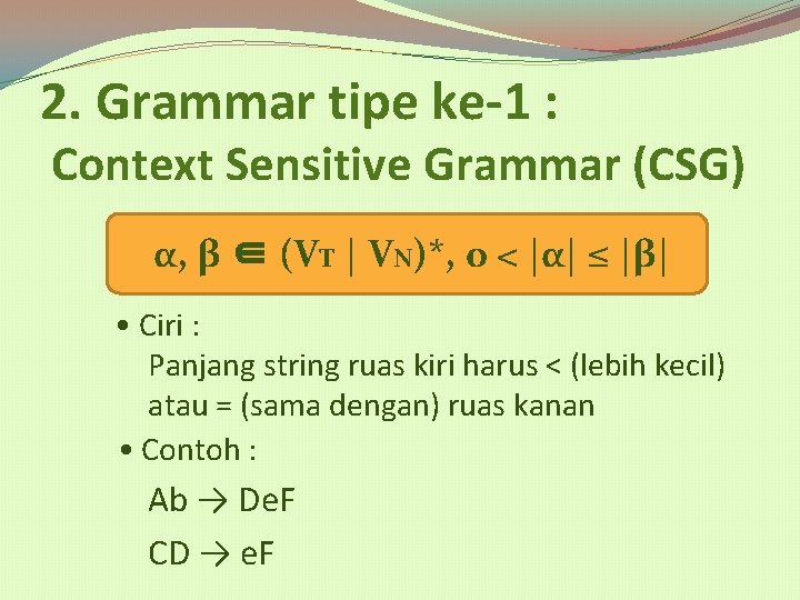 2. Grammar tipe ke-1 : Context Sensitive Grammar (CSG) α, β ∈ (VT |