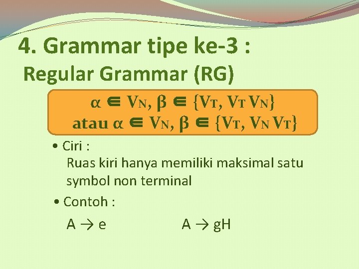 4. Grammar tipe ke-3 : Regular Grammar (RG) α ∈ VN, β ∈ {VT,