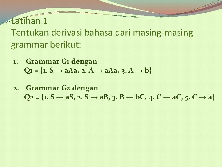 Latihan 1 Tentukan derivasi bahasa dari masing-masing grammar berikut: 1. Grammar G 1 dengan