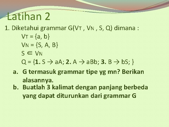 Latihan 2 1. Diketahui grammar G(VT , VN , S, Q) dimana : VT